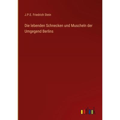 Die lebenden Schnecken und Muscheln der Umgegend Berlins, Gebundene Ausgabe von J. P. E. Friedrich Stein, Outlook, 978-3-368-50341-3