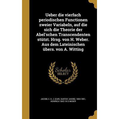 Ueber die vierfach periodischen Functionen zweier Variabeln, auf die sich die Theorie der Abel'schen Transcendenten stützt. Hrsg. von H. Weber. Aus