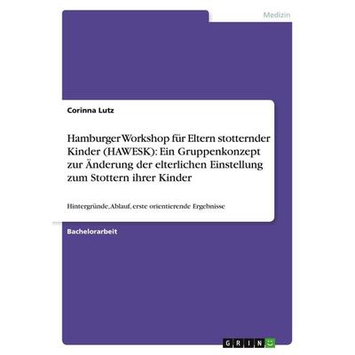 Hamburger Workshop für Eltern stotternder Kinder (HAWESK): Ein Gruppenkonzept zur Änderung der elterlichen Einstellung zum Stottern ihrer Kinder,
