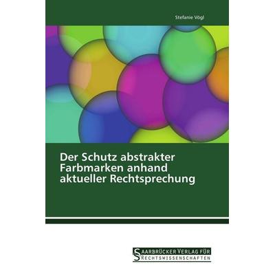 Der Schutz abstrakter Farbmarken anhand aktueller Rechtsprechung, Taschenbuch von Stefanie Vögl, Saarbrücker Verlag für Rechtswissenschaften,