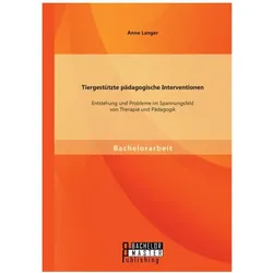 Tiergestützte pädagogische Interventionen: Entstehung und Probleme im Spannungsfeld von Therapie..., Fachbücher von Anne Langer