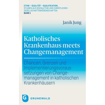 Katholisches Krankenhaus meets Changemanagement, Taschenbuch von Janik Jung, Matthias-Grünewald, 978-3-7867-3368-3