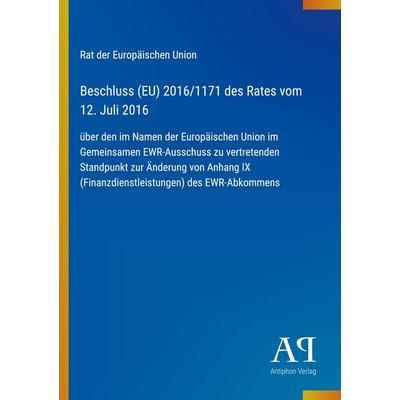 Beschluss (EU) 2016/1171 des Rates vom 12. Juli 2016, Taschenbuch von Rat der Europäischen Union, Antiphon Verlag, 978-3-387-99120-8
