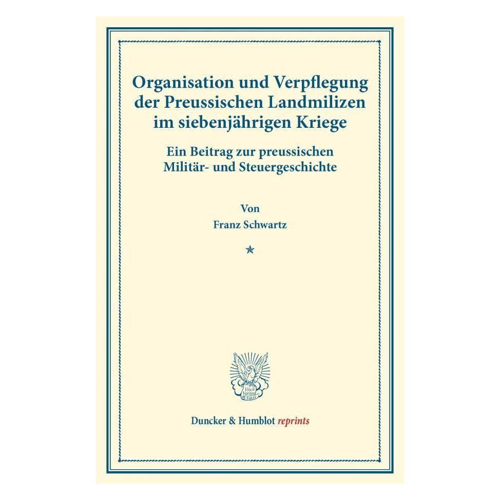 Duncker & Humblot Organisation und Verpflegung der Preussischen Landmilizen im siebenjährigen Kriege. (Deutsch, Softcover, Franz Schwartz) (55868542)
