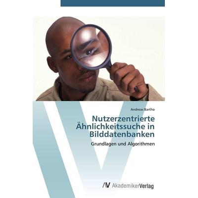 Nutzerzentrierte Ähnlichkeitssuche in Bilddatenbanken, Taschenbuch von Andreas Bartho, AV Akademikerverlag, 978-3-639-43619-8