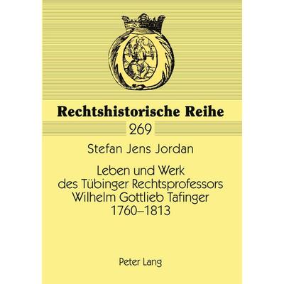 Leben und Werk des Tübinger Rechtsprofessors Wilhelm Gottlieb Tafinger 1760-1813, Taschenbuch von Stefan Jens Jordan, Peter Lang GmbH, Internationaler