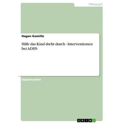Hilfe das Kind dreht durch - Interventionen bei ADHS, Taschenbuch von Hagen Gomille, GRIN, 978-3-640-63065-3