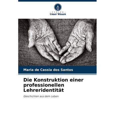 Die Konstruktion einer professionellen Lehreridentität, Taschenbuch von Maria de Cassia dos Santos, Verlag Unser Wissen, 978-620-7-74294-3