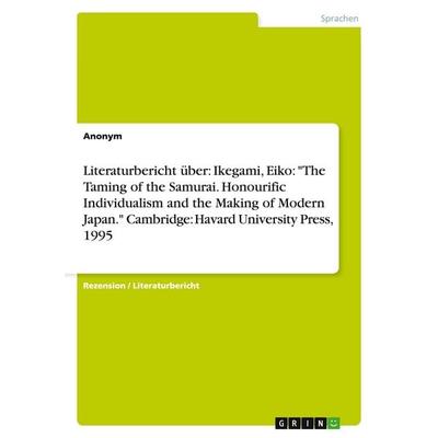 Literaturbericht über: Ikegami, Eiko: 'The Taming of the Samurai. Honourific Individualism and the Making of Modern Japan.' Cambridge: Havard
