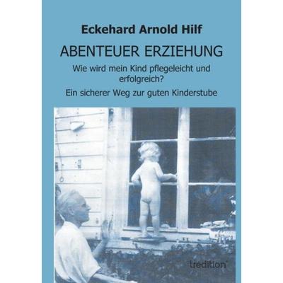 Abenteuer Erziehung, Taschenbuch von Eckehard Arnold Hilf, Tredition, 978-3-8491-1810-5