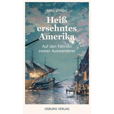 Heiß ersehntes Amerika, Gebundene Ausgabe von Udo Zindel, Osburg Verlag, 978-3-95510-358-3