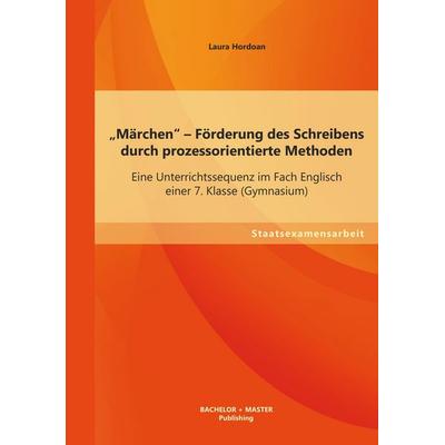 'Märchen' - Förderung des Schreibens durch prozessorientierte Methoden: Eine Unterrichtssequenz im Fach Englisch einer 7. Klasse (Gymnasium),