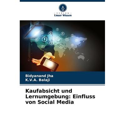 Kaufabsicht und Lernumgebung: Einfluss von Social Media, Taschenbuch von Bidyanand Jha,K. V. A. Balaji, Verlag Unser Wissen, 978-620-7-22264-3