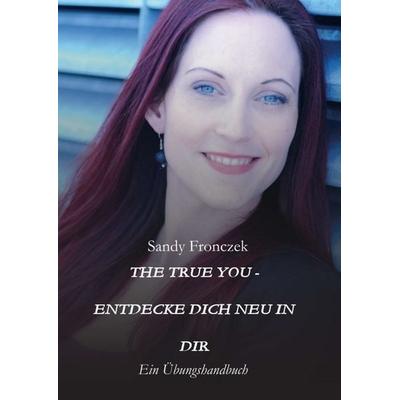 THE TRUE YOU - ENTDECKE DICH NEU IN DIR, Taschenbuch von Sandy Fronczek, Tredition, 978-3-347-37058-6