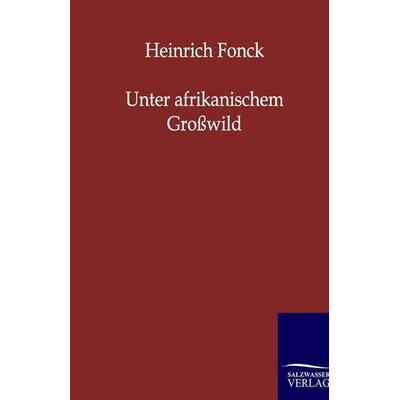 Unter afrikanischem Großwild, Taschenbuch von Heinrich Fonck, Salzwasser, 978-3-86444-020-5