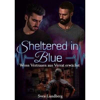 Sheltered in Blue: Wenn Vertrauen aus Verrat erwächst, Taschenbuch von Svea Lundberg, Tolino Media, 978-3-7592-6970-6