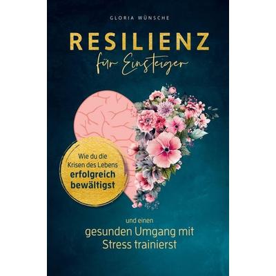 Resilienz für Einsteiger, Taschenbuch von Gloria Wünsche, Bookmundo, 978-94-037-8207-2