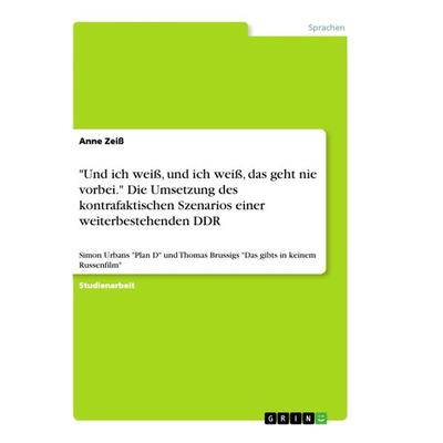 'Und ich weiß, und ich weiß, das geht nie vorbei.' Die Umsetzung des kontrafaktischen Szenarios einer weiterbestehenden DDR, Taschenbuch von Anne