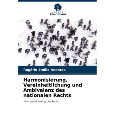 Harmonisierung, Vereinheitlichung und Ambivalenz des nationalen Rechts, Taschenbuch von Rogério Emilio Andrade, Verlag Unser Wissen, 978-620-3-49355-9