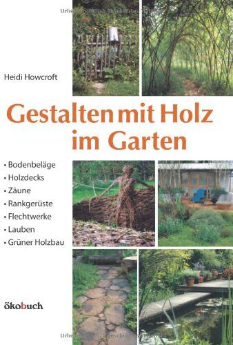 Heidi Howcroft - Gestalten mit Holz im Garten: Bodenbeläge, Holzdecks, Zäune, Rankgerüste, Flechtwerke, Lauben Grüner Holzbau - Preis vom 30.09.2026 09:01:18 h