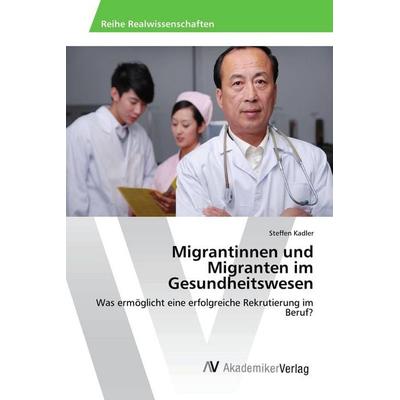 Migrantinnen und Migranten im Gesundheitswesen, Taschenbuch von Steffen Kadler, AV Akademikerverlag, 978-3-639-84309-5