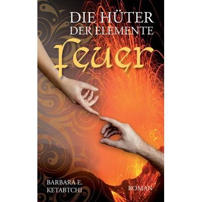 Die Hüter der Elemente, Taschenbuch von Barbara E. Ketabtchi, BoD – Books on Demand, 978-3-8370-2839-3