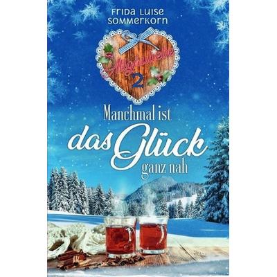 Allgäuliebe - Trilogie / Manchmal ist das Glück ganz nah, Taschenbuch von Frida Luise Sommerkorn, Epubli, 978-3-7485-1841-9