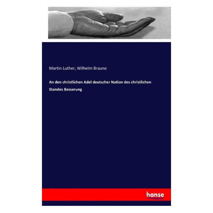 Hansebooks An den christlichen Adel deutscher Nation des christlichen Standes Besserung (Martin Luther, Wilhelm Braune, 2017) (55881105)