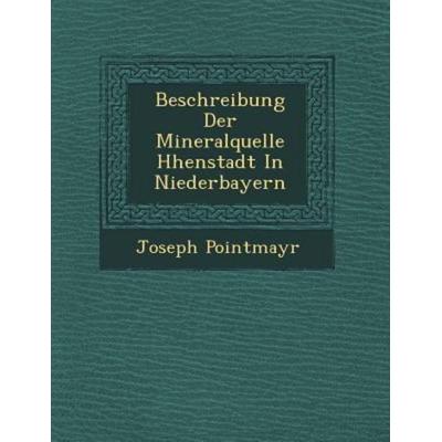 Beschreibung Der Mineralquelle Hhenstadt In Niederbayern, von Joseph Pointmayr, Saraswati Press, 978-1-249-93150-8