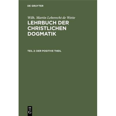 Der positive Theil, Gebundene Ausgabe von Wilh. Martin Leberecht de Wette, De Gruyter, 978-3-11-106839-8
