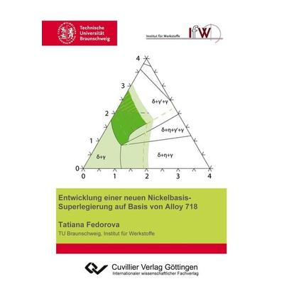 Entwicklung einer neuen Nickelbasis-Superlegierung auf Basis von Alloy 718, Taschenbuch von Tatiana Fedorova, Cuvillier Verlag, 978-3-95404-479-5