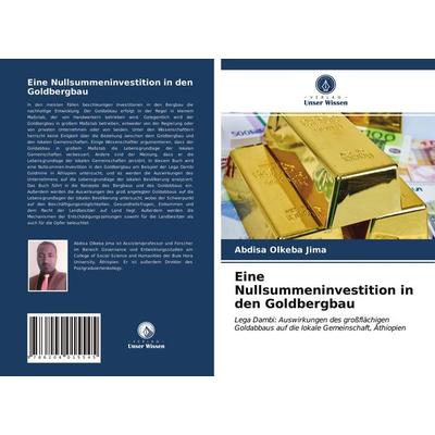 Eine Nullsummeninvestition in den Goldbergbau, Taschenbuch von Abdisa Olkeba Jima, Verlag Unser Wissen, 978-620-4-01554-5