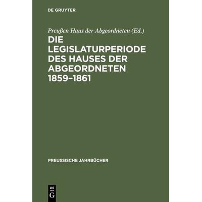 Die Legislaturperiode des Hauses der Abgeordneten 1859–1861, Gebundene Ausgabe von , De Gruyter, 978-3-11-114894-6