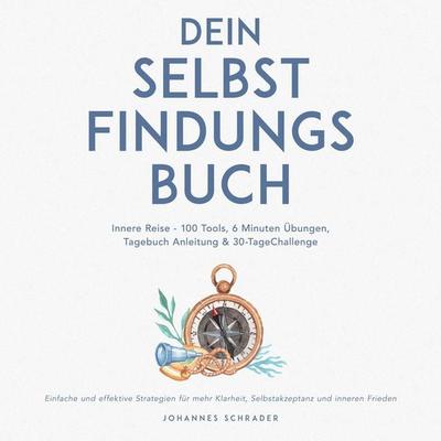Dein Selbstfindungsbuch: Innere Reise - 100 Tools, 6 Minuten Übungen, Tagebuchanleitung & 30-Tage-Challenge - Einfache und effektive Strategien für