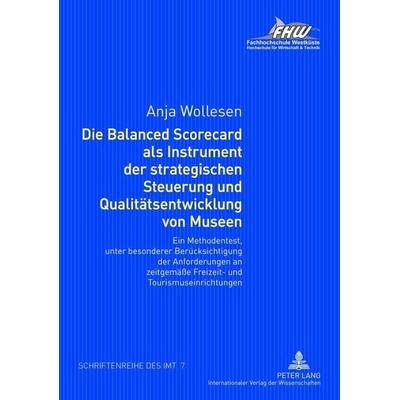 Die Balanced Scorecard als Instrument der strategischen Steuerung und Qualitätsentwicklung von Museen, Taschenbuch von Anja Wollesen, Peter Lang GmbH,