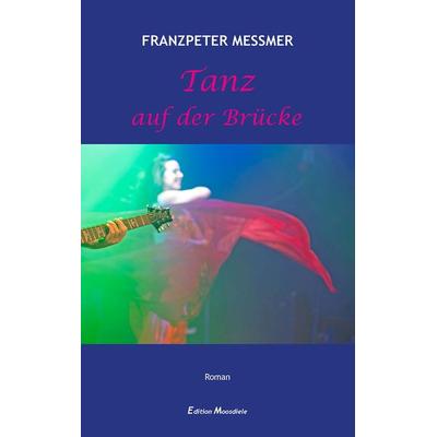 Tanz auf der Brücke, Taschenbuch von Messmer Franzpeter, Edition Moosdiele - parlando-media, 978-3-9824392-0-4