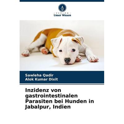 Inzidenz von gastrointestinalen Parasiten bei Hunden in Jabalpur, Indien, Taschenbuch von Sawleha Qadir,Alok Kumar Dixit, Verlag Unser Wissen,