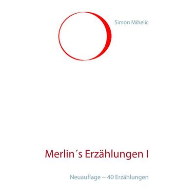 Merlin´s Erzählungen I, Taschenbuch von Simon Mihelic, BoD – Books on Demand, 978-3-7431-4221-3