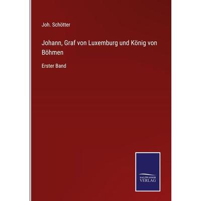 Johann, Graf von Luxemburg und König von Böhmen, Gebundene Ausgabe von Joh. Schötter, Outlook, 978-3-375-09401-0
