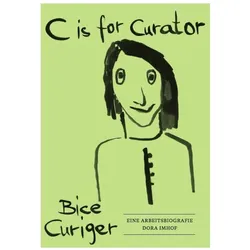C is for Curator. Bice Curiger – Eine Arbeitsbiografie, Sachbücher von Dora Imhof