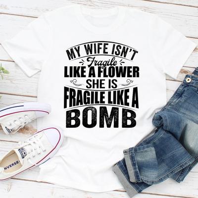 My Wife Isn't Fragile Like A Flower She Is Fragile Like A Bomb White 2XL