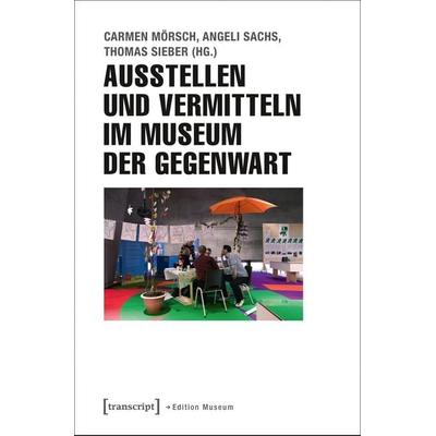 Ausstellen und Vermitteln im Museum der Gegenwart, Taschenbuch von , Transcript, 978-3-8376-3081-7