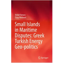 Small Islands in Maritime Disputes: Greek Turkish Energy Geo-politics, Fachbücher von Vedat Yorucu, Ozay Mehmet