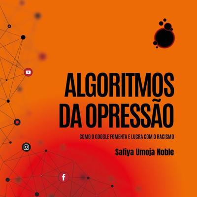Algoritmos da Opressão: Como os mecanismos de busca reforçam o racismo - Safiya Umoja Noble, Audio, 9789180296632