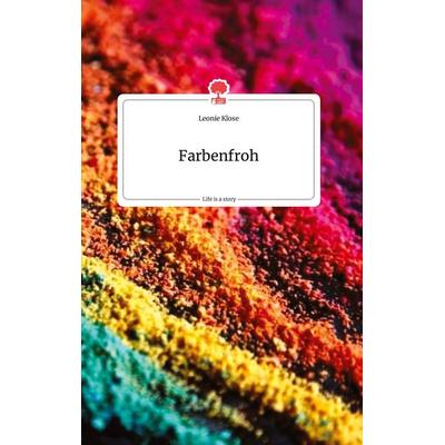 Farbenfroh. Life is a Story - story.one, Gebundene Ausgabe von Leonie Klose, Story.one publishing, 978-3-7108-0046-7