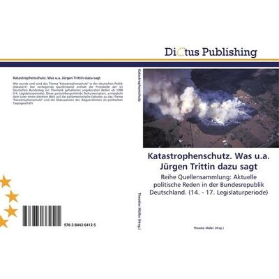 Katastrophenschutz. Was u.a. Jürgen Trittin dazu sagt, Taschenbuch von , Dictus Publishing, 978-3-8443-6412-5