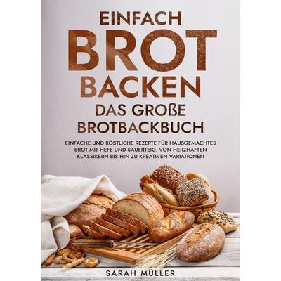 Einfach Brot Backen - Das große Brotbackbuch, Taschenbuch von Sarah Müller, Tredition, 978-3-347-96854-7
