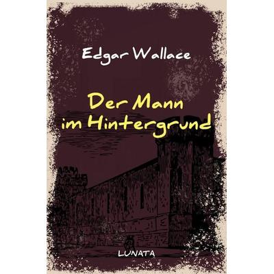Edgar-Wallace-Reihe / Der Mann im Hintergrund, Taschenbuch von Edgar Wallace, Epubli, 978-3-7529-4682-6