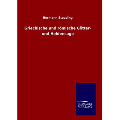 Griechische und römische Götter- und Heldensage, Gebundene Ausgabe von Hermann Steuding, Salzwasser, 978-3-8460-6524-2