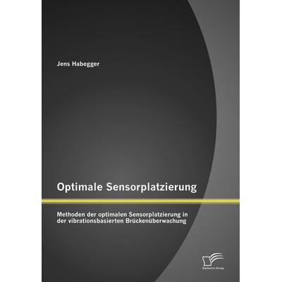 Optimale Sensorplatzierung: Methoden der optimalen Sensorplatzierung in der vibrationsbasierten Brückenüberwachung, Taschenbuch von Jens Habegger,